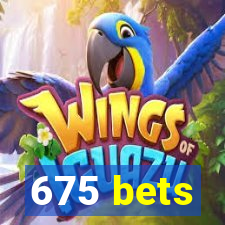 675 bets